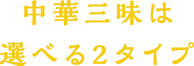 中華三昧は選べる2タイプ