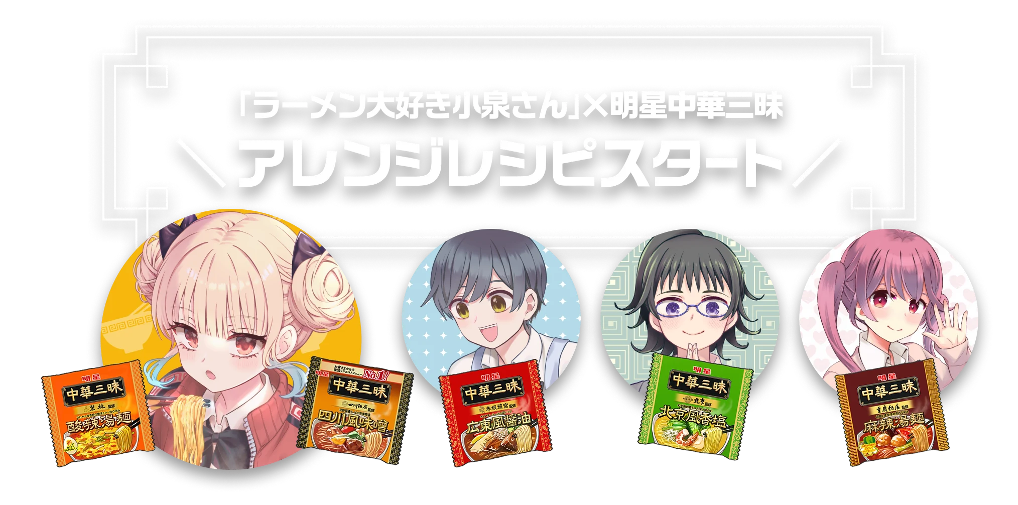 ラーメン大好き小泉さん×明星中華三昧 アレンジレシピスタート