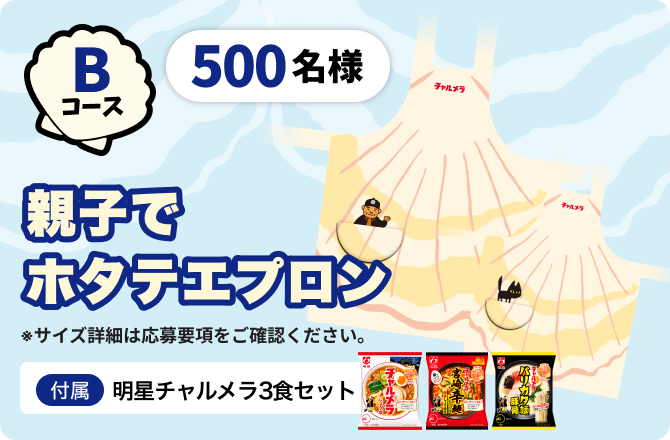 Bコース：親子でホタテエプロン＋明星 チャルメラ 3食セット(しょうゆ/宮崎辛麺/バリカタ麺豚骨)(500名様)