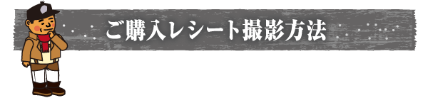 ご購入レシート撮影方法