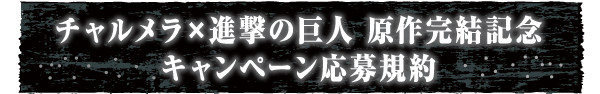 チャルメラ×進撃の巨人 原作完結記念 キャンペーン応募規約