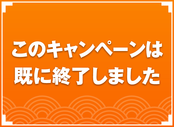 キャンペーンは既に終了いたしました。